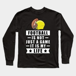 Football Is Not Just A Game, It Is My Life Long Sleeve T-Shirt